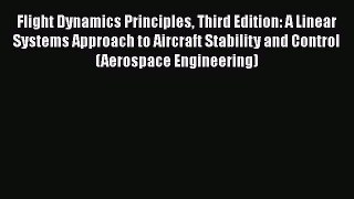 Flight Dynamics Principles Third Edition: A Linear Systems Approach to Aircraft Stability and