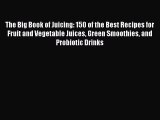 The Big Book of Juicing: 150 of the Best Recipes for Fruit and Vegetable Juices Green Smoothies