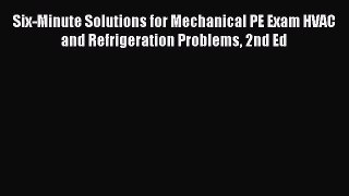 Six-Minute Solutions for Mechanical PE Exam HVAC and Refrigeration Problems 2nd Ed  PDF Download