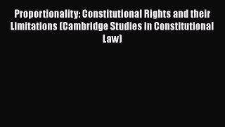 Proportionality: Constitutional Rights and their Limitations (Cambridge Studies in Constitutional