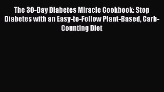 The 30-Day Diabetes Miracle Cookbook: Stop Diabetes with an Easy-to-Follow Plant-Based Carb-Counting