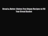 Bread & Butter: Gluten-Free Vegan Recipes to Fill Your Bread Basket  Free Books