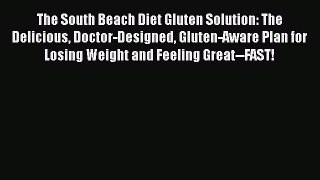The South Beach Diet Gluten Solution: The Delicious Doctor-Designed Gluten-Aware Plan for Losing