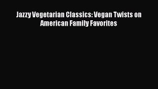 Jazzy Vegetarian Classics: Vegan Twists on American Family Favorites  Read Online Book