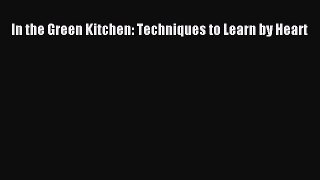 In the Green Kitchen: Techniques to Learn by Heart Read Online PDF