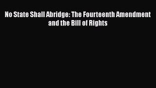 No State Shall Abridge: The Fourteenth Amendment and the Bill of Rights  Free Books