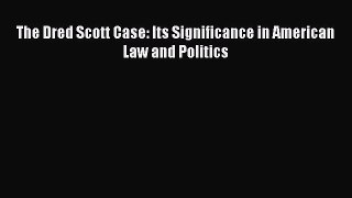 The Dred Scott Case: Its Significance in American Law and Politics  Free Books