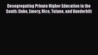 Desegregating Private Higher Education in the South: Duke Emory Rice Tulane and Vanderbilt