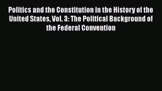 Politics and the Constitution in the History of the United States Vol. 3: The Political Background