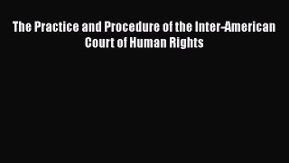 The Practice and Procedure of the Inter-American Court of Human Rights  PDF Download