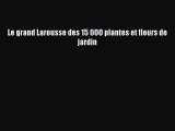 [PDF Télécharger] Le grand Larousse des 15 000 plantes et fleurs de jardin [PDF] en ligne