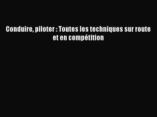 [PDF Télécharger] Conduire piloter : Toutes les techniques sur route et en compétition [PDF]