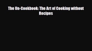 [PDF Download] The Un-Cookbook: The Art of Cooking without Recipes [Read] Full Ebook