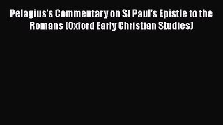 Pelagius's Commentary on St Paul's Epistle to the Romans (Oxford Early Christian Studies)