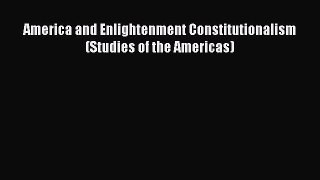 America and Enlightenment Constitutionalism (Studies of the Americas)  Free Books