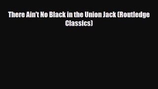[PDF Download] There Ain't No Black in the Union Jack (Routledge Classics) [PDF] Online