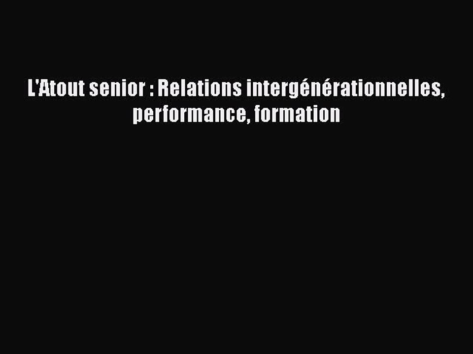 [PDF Download] L'Atout senior : Relations intergénérationnelles performance formation [PDF]