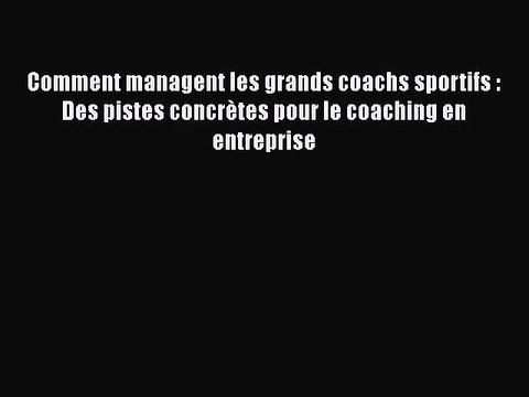 [PDF Download] Comment managent les grands coachs sportifs : Des pistes concrètes pour le coaching