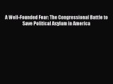 A Well-Founded Fear: The Congressional Battle to Save Political Asylum in America Free Download