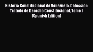 Historia Constitucional de Venezuela. Coleccion Tratado de Derecho Constitucional Tomo I (Spanish