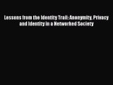 Lessons from the Identity Trail: Anonymity Privacy and Identity in a Networked Society Free