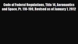 [PDF Download] Code of Federal Regulations Title 14 Aeronautics and Space Pt. 110-199 Revised