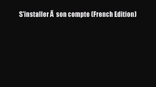 [PDF Download] S'installer Ã  son compte (French Edition) [Download] Full Ebook