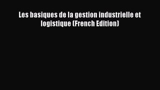 [PDF Download] Les basiques de la gestion industrielle et logistique (French Edition) [Download]