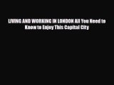 [PDF Download] LIVING AND WORKING IN LONDON All You Need to Know to Enjoy This Capital City
