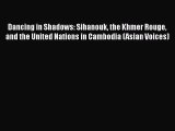 Dancing in Shadows: Sihanouk the Khmer Rouge and the United Nations in Cambodia (Asian Voices)