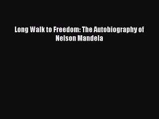 Long Walk to Freedom: The Autobiography of Nelson Mandela  Free PDF