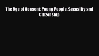 The Age of Consent: Young People Sexuality and Citizenship  Free Books