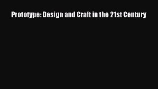 Prototype: Design and Craft in the 21st Century Read Online PDF