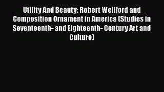 Utility And Beauty: Robert Wellford and Composition Ornament in America (Studies in Seventeenth-
