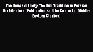 The Sense of Unity: The Sufi Tradition in Persian Architecture (Publications of the Center