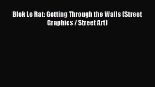 Blek Le Rat: Getting Through the Walls (Street Graphics / Street Art)  Free Books