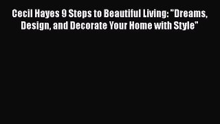 Cecil Hayes 9 Steps to Beautiful Living: Dreams Design and Decorate Your Home with Style Read