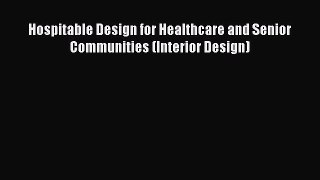 Hospitable Design for Healthcare and Senior Communities (Interior Design)  Free Books