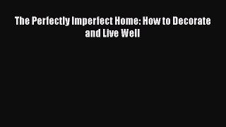 The Perfectly Imperfect Home: How to Decorate and Live Well  Free Books