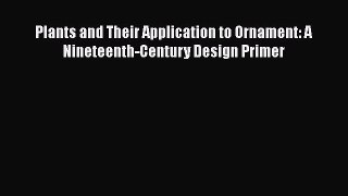 Plants and Their Application to Ornament: A Nineteenth-Century Design Primer Free Download