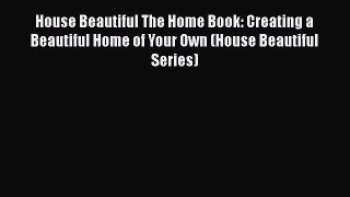 House Beautiful The Home Book: Creating a Beautiful Home of Your Own (House Beautiful Series)