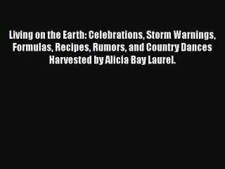 Living on the Earth: Celebrations Storm Warnings Formulas Recipes Rumors and Country Dances
