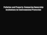Pollution and Property: Comparing Ownership Institutions for Environmental Protection Read