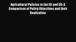 Agricultural Policies in the EU and US: A Comparison of Policy Objectives and their Realization