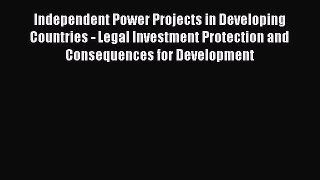 Independent Power Projects in Developing Countries - Legal Investment Protection and Consequences