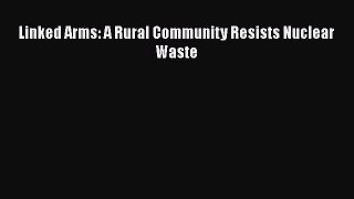 Linked Arms: A Rural Community Resists Nuclear Waste  Free Books