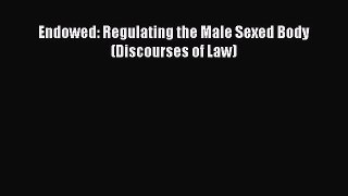 Endowed: Regulating the Male Sexed Body (Discourses of Law)  PDF Download