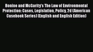 Bonine and McGarity's The Law of Environmental Protection: Cases Legislation Policy 2d (American
