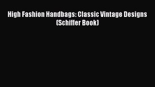 High Fashion Handbags: Classic Vintage Designs (Schiffer Book) Read Online PDF