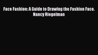 Face Fashion: A Guide to Drawing the Fashion Face. Nancy Riegelman  Read Online Book